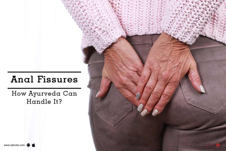 Anal Fissures How Ayurveda Can Handle It By Dr Deepak Rathi Lybrate