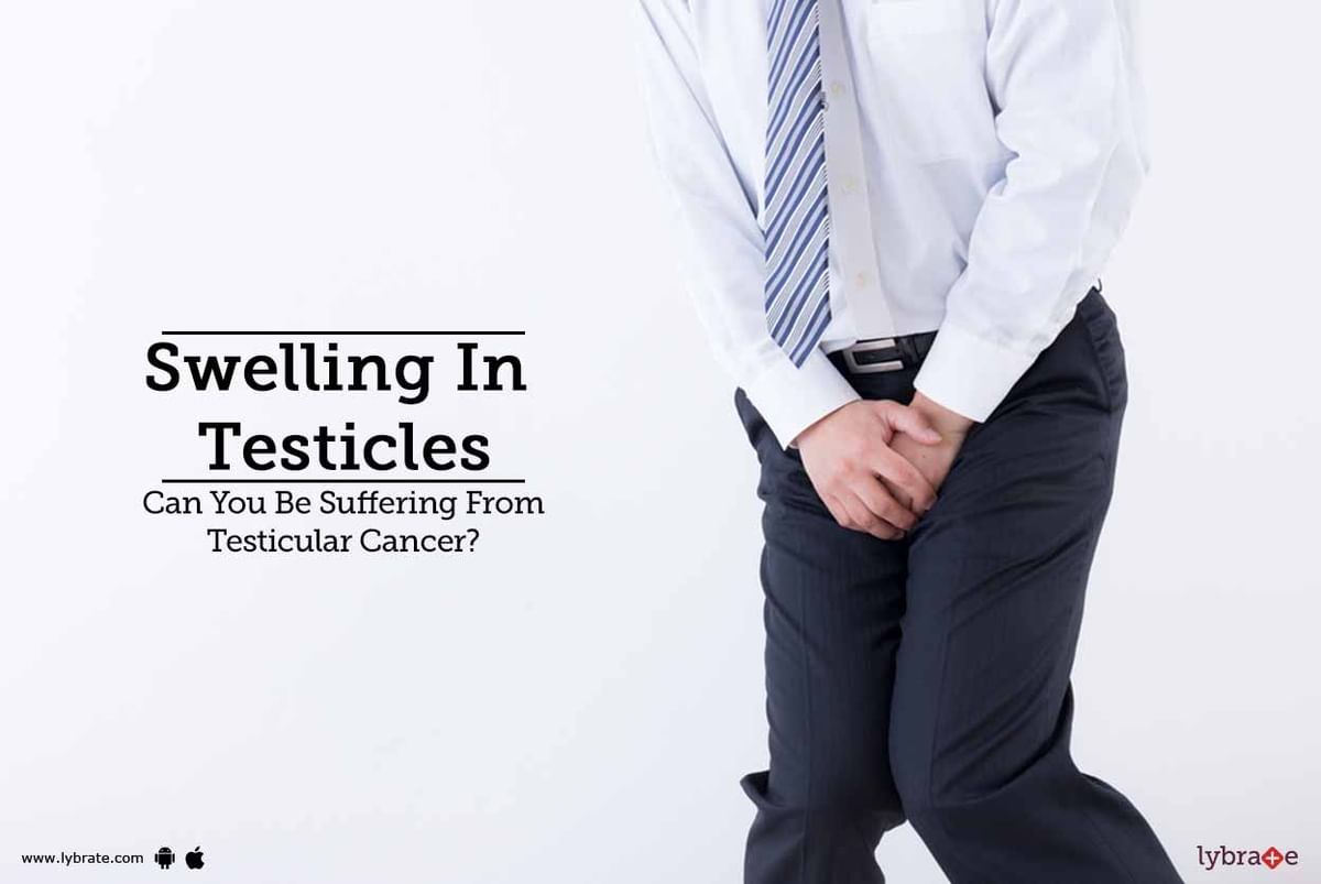 Swelling In Testicles Can You Be Suffering From Testicular Cancer