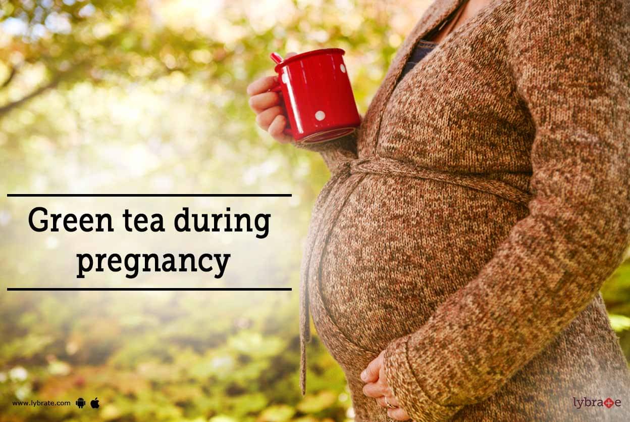 Green Tea During Pregnancy Is it safe to drink green tea during