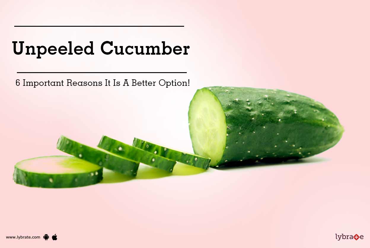 Unpeeled Cucumber 6 Important Reasons It Is A Better Option! By Dr. L.A Dongarwar Lybrate