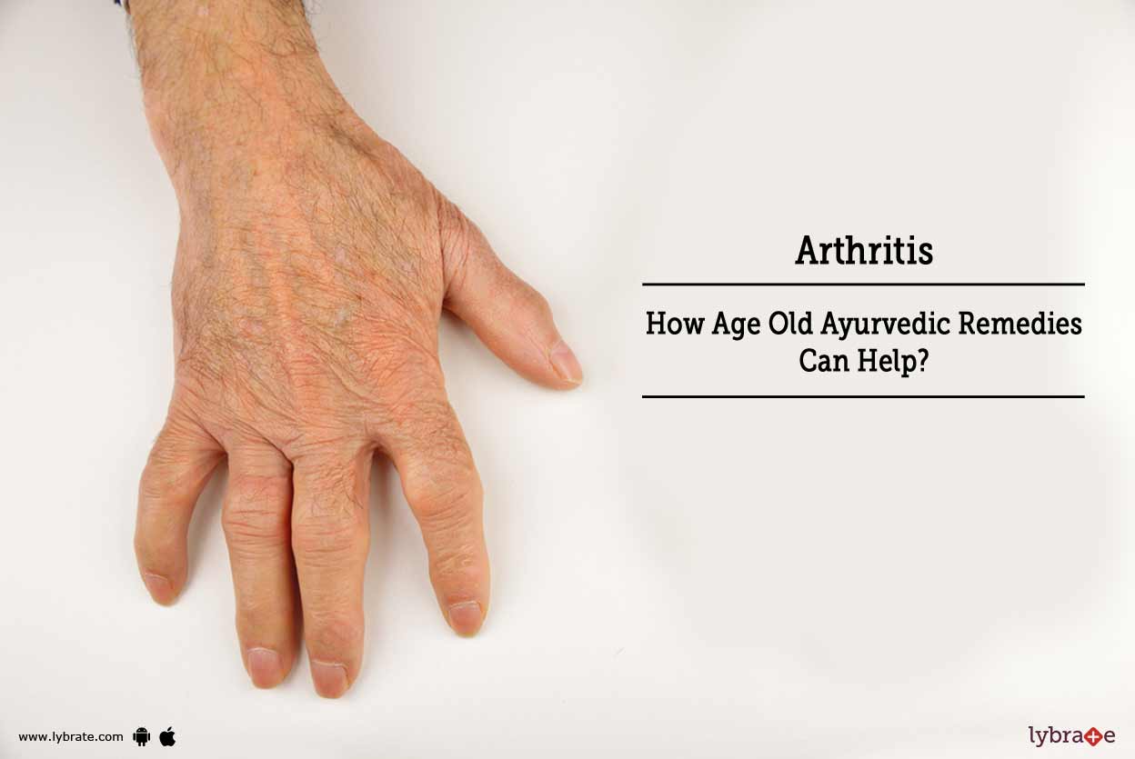 Arthritis How Age Old Ayurvedic Remedies Can Help? By Dr. Shailendra Kumar Naithani Lybrate