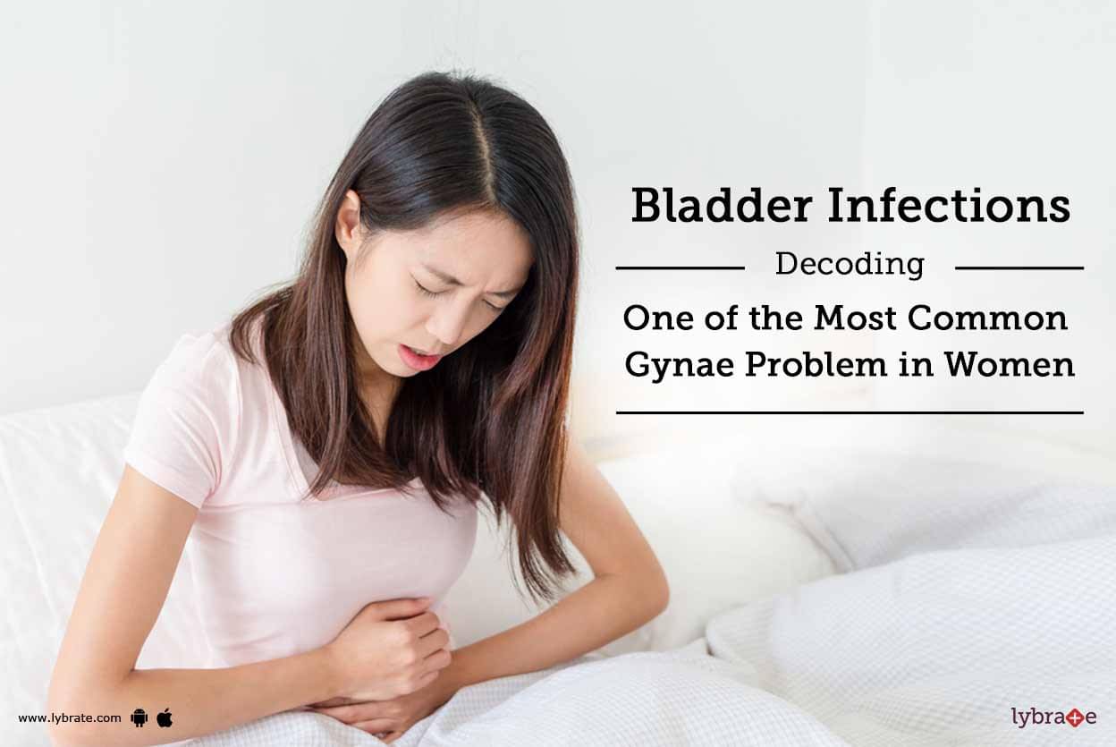 Bladder Infections Decoding One Of The Most Common Gynae Problem In Women Lybrate 