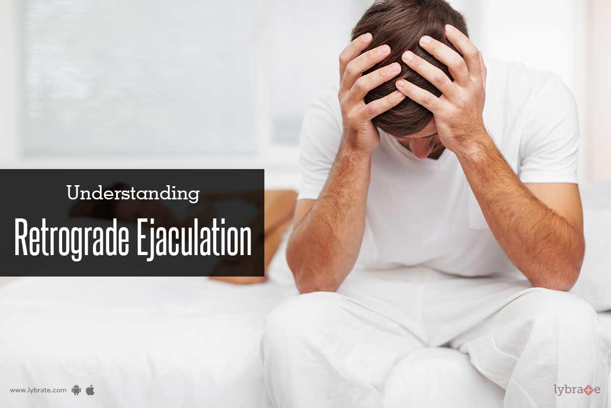 Understanding Retrograde Ejaculation By Dr. Pradeep Aggarwal Lybrate