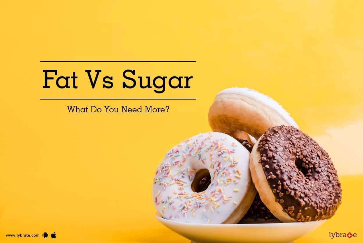 Fat Vs Sugar - What Do You Need More? - By Dt. Pramila B | Lybrate