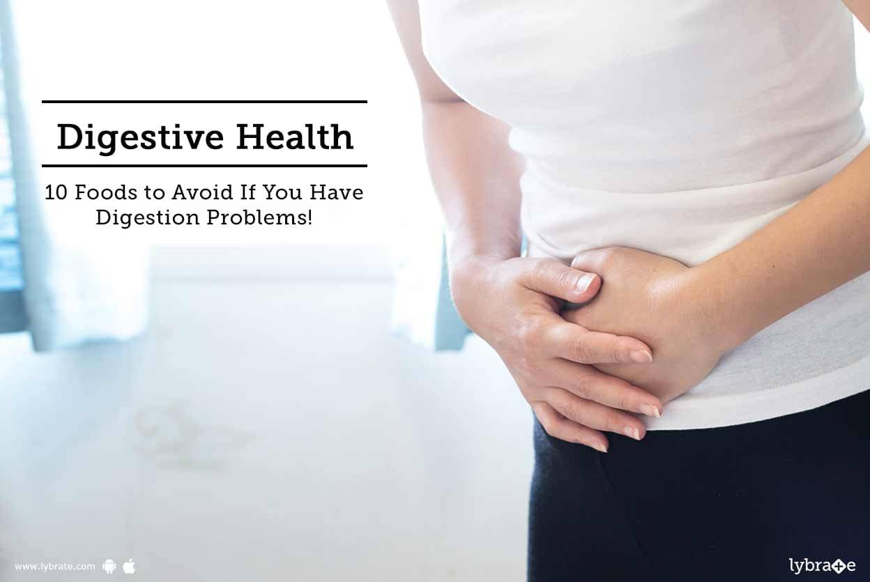 Digestive Health - 10 Foods to Avoid If You Have Digestion Problems ...