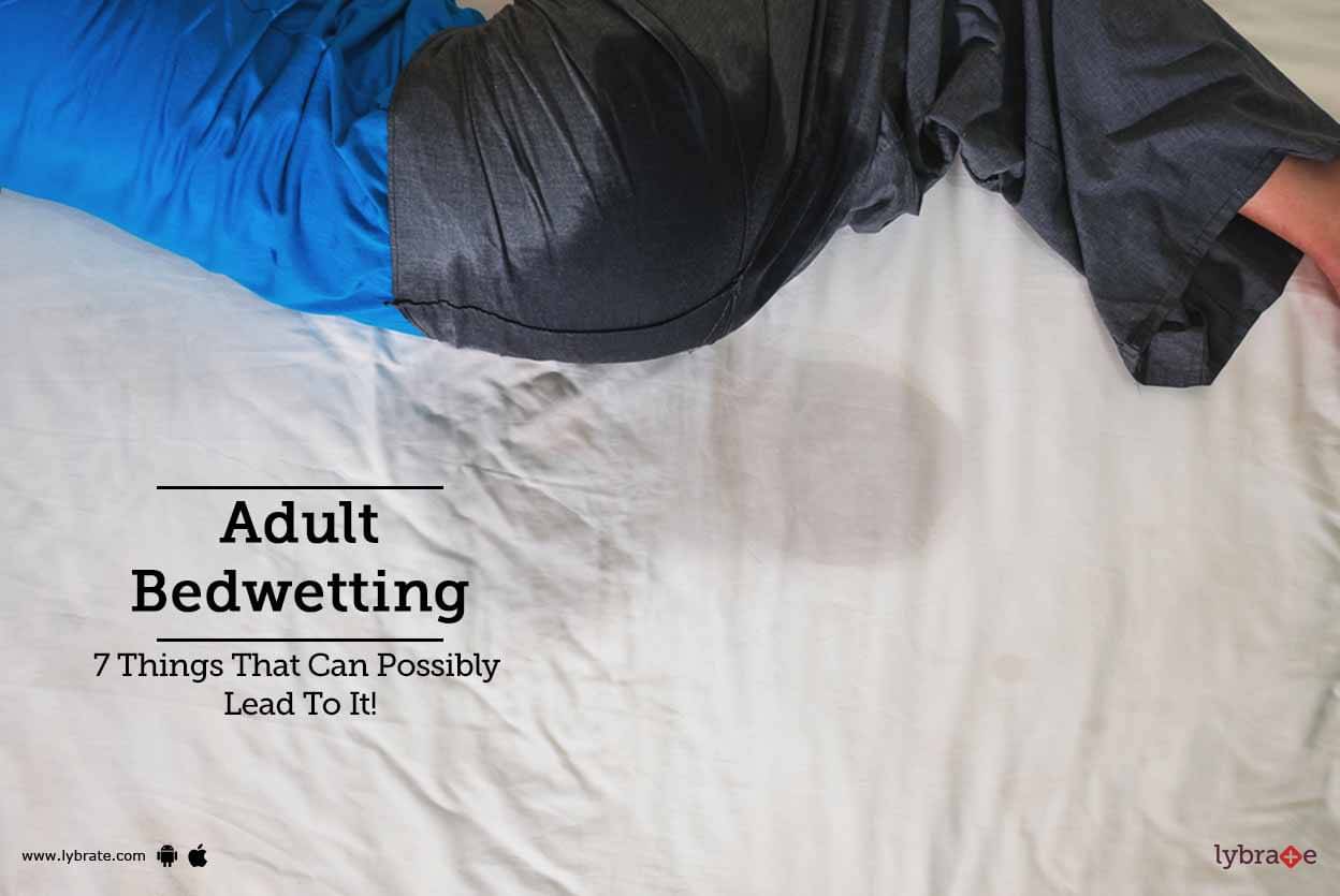 Adult Bedwetting 7 Things That Can Possibly Lead To It By Dr Aditya Pradhan Lybrate