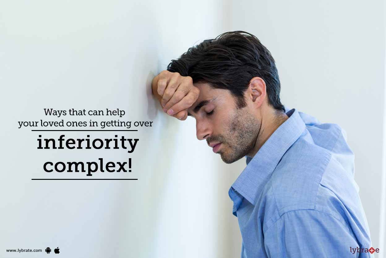 Ways That Can Help Your Loved Ones In Getting Over Inferiority Complex Lybrate