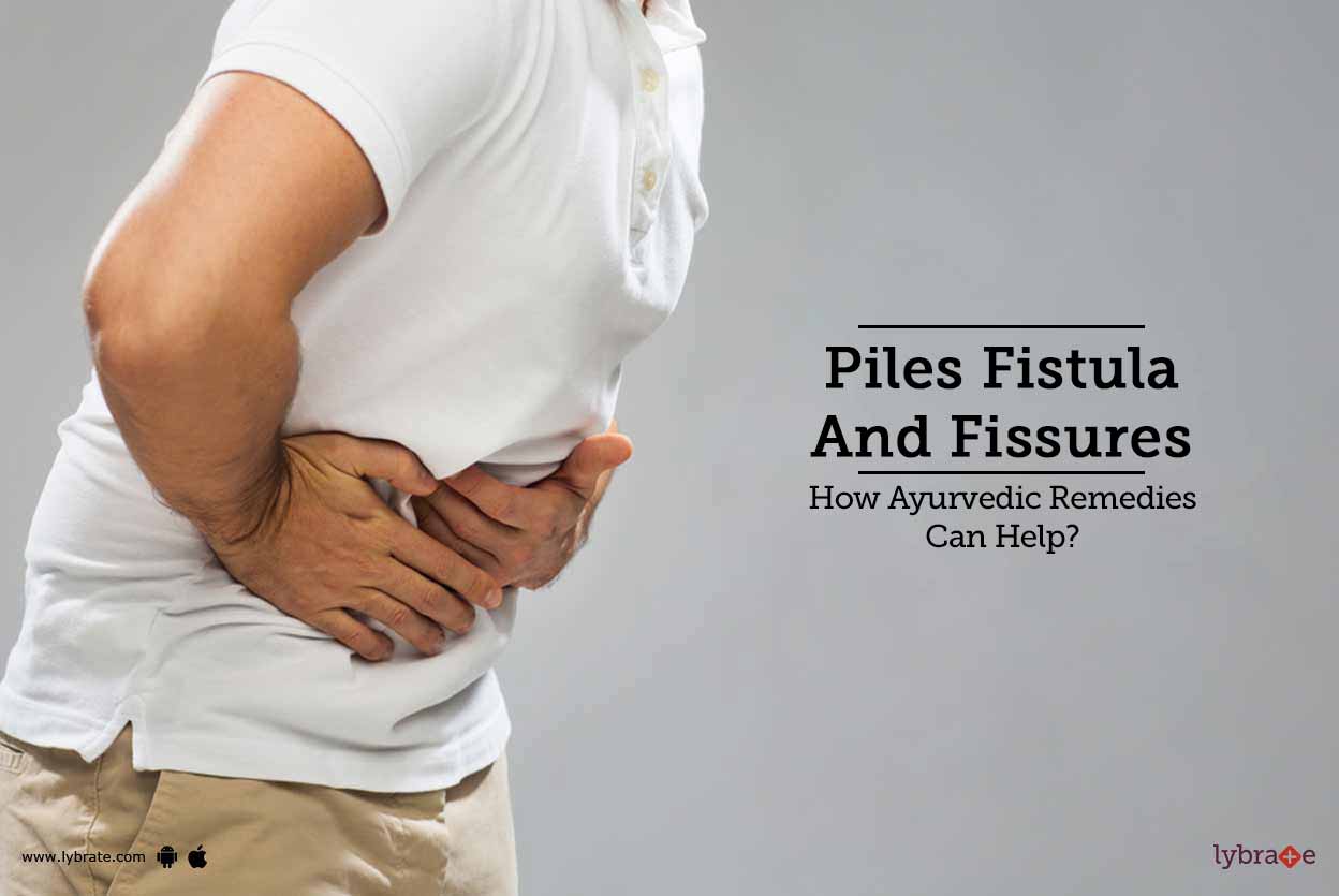Piles, Fistula And Fissures How Ayurvedic Remedies Can Help? By