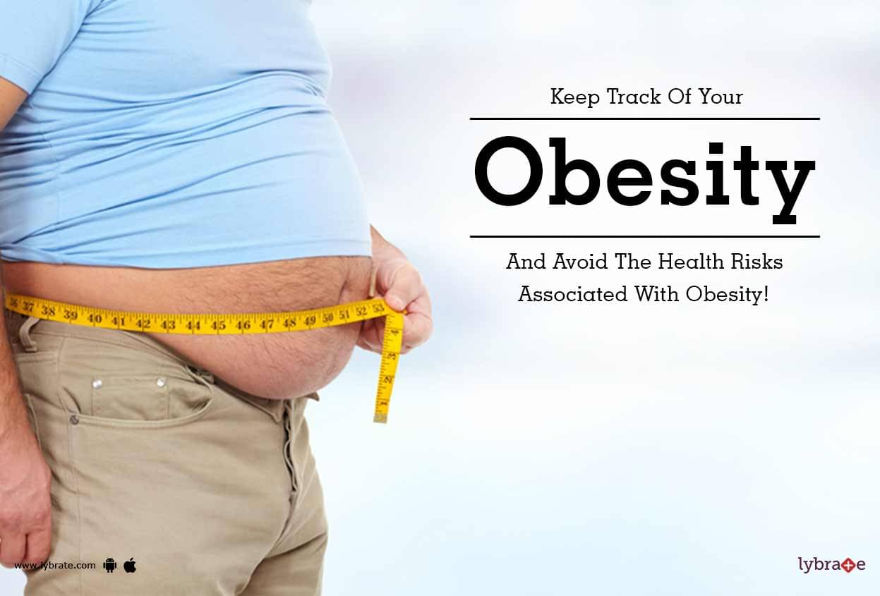 Keep Track Of Your Obesity And Avoid The Health Risks Associated With Obesity Lybrate 1288