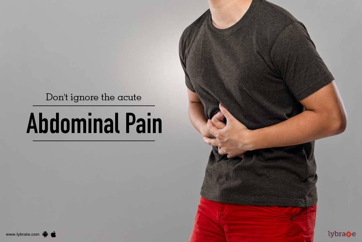 Don't Ignore the Acute Abdominal Pain - By Dr. Tarun Jhamb | Lybrate