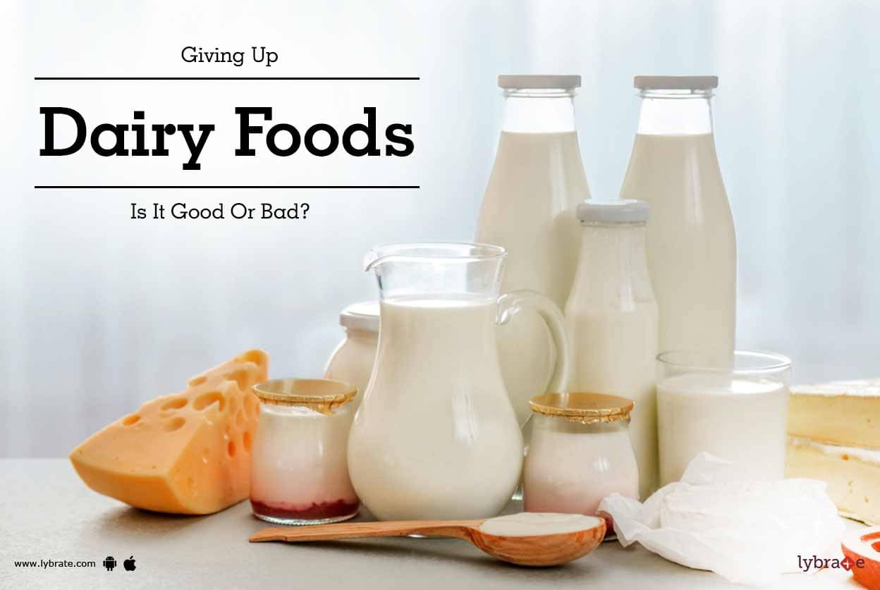 Giving Up Dairy Foods - Is It Good Or Bad? - By Dr. Suneet Khanna | Lybrate