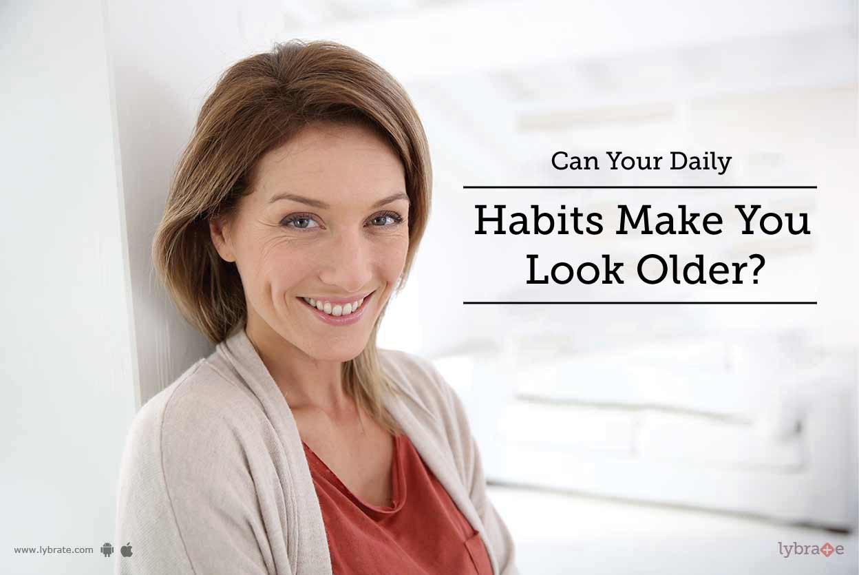 Can Your Daily Habits Make You Look Older By Dr Deepak Sharma