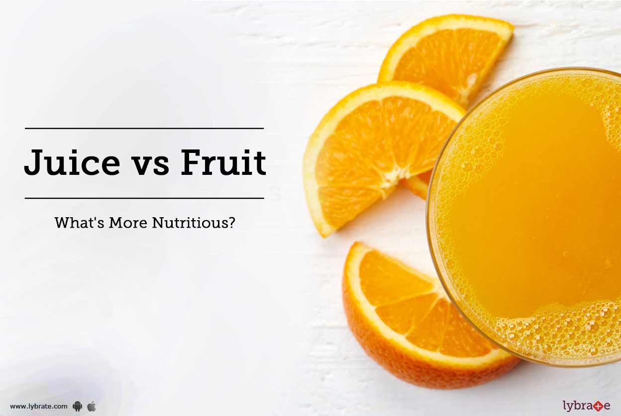Juice vs Fruit What's More Nutritious? By Dt. Aparajita Saha Lybrate