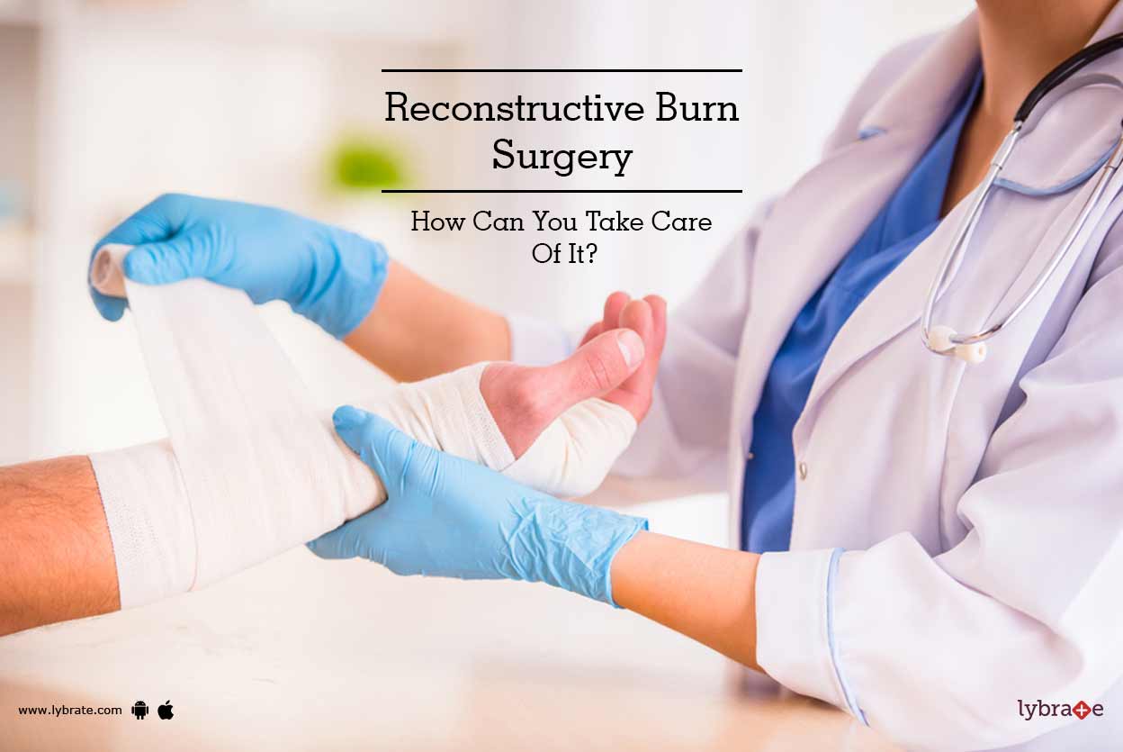 Reconstructive Burn Surgery How Can You Take Care Of It? By Dr