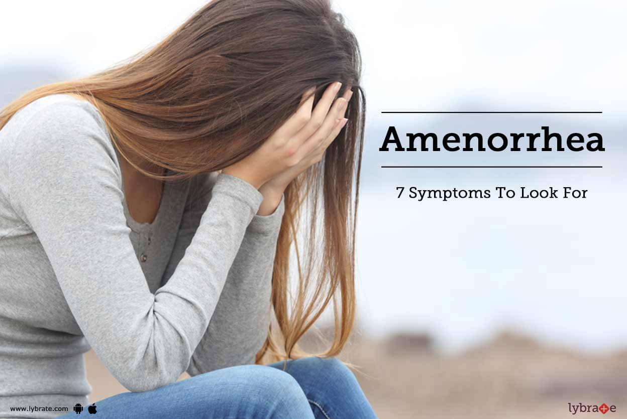 Amenorrhea - 7 Symptoms To Look For - By Dr. Ruchi Rai Ahuja | Lybrate