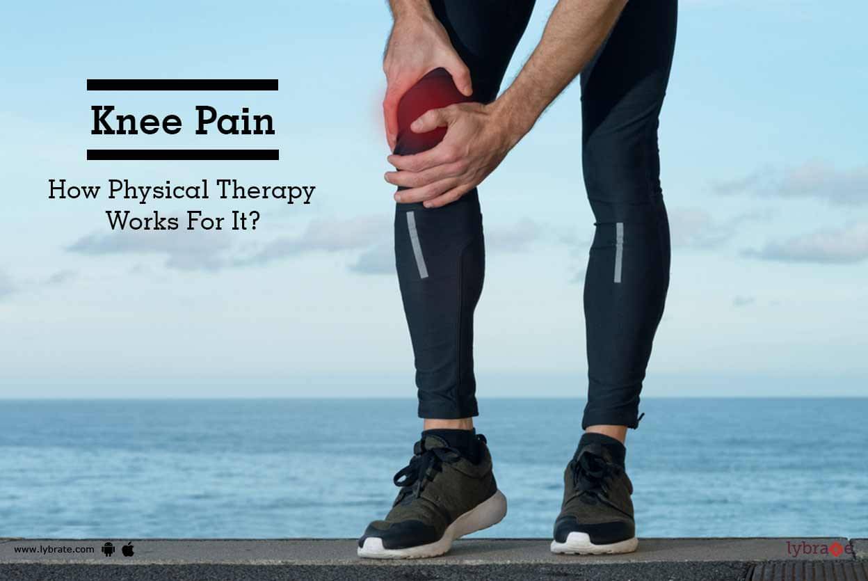 Knee Pain How Physical Therapy Works For It By Dr Rajesh Pal