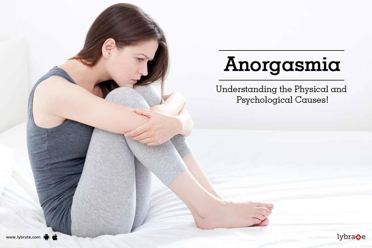 Anorgasmia Understanding The Physical And Psychological Causes By Dr A Kumar Lybrate