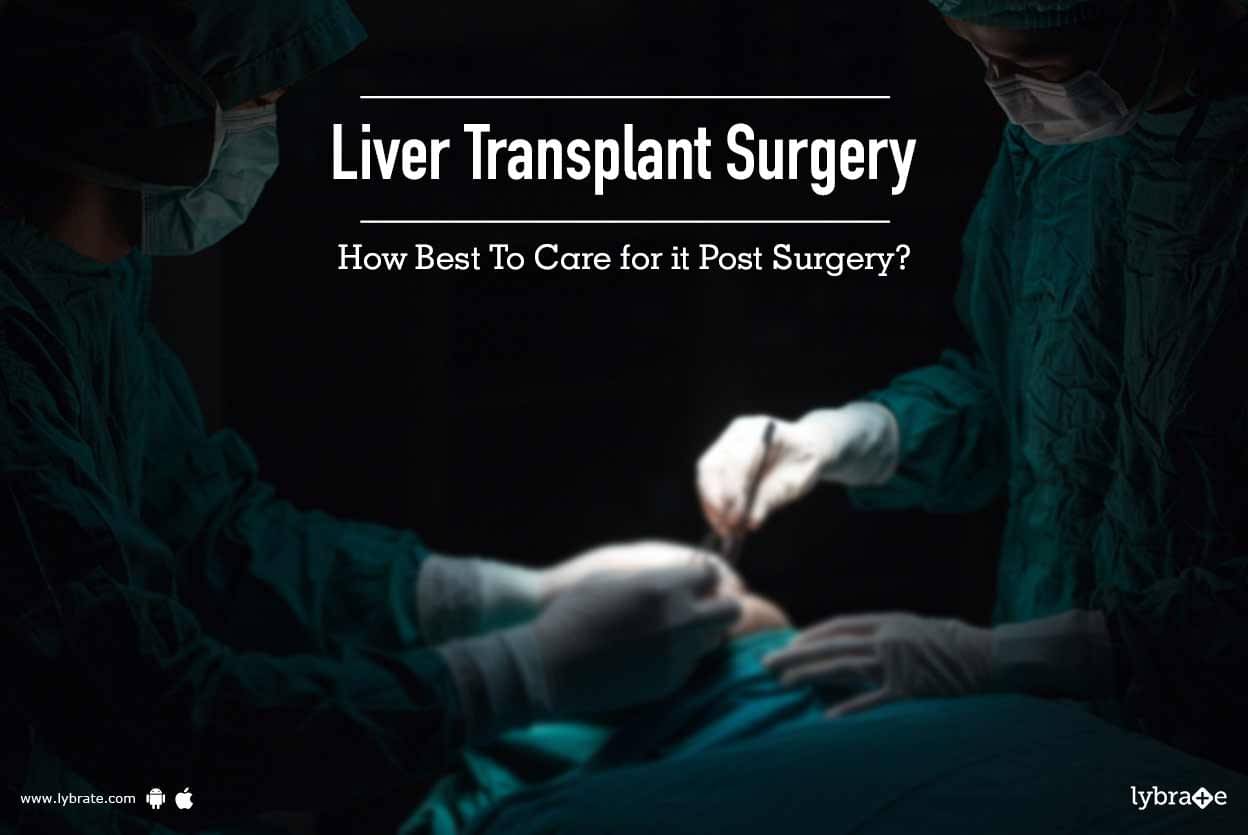 Liver Transplant Surgery - How Best To Care For It Post Surgery? - By ...