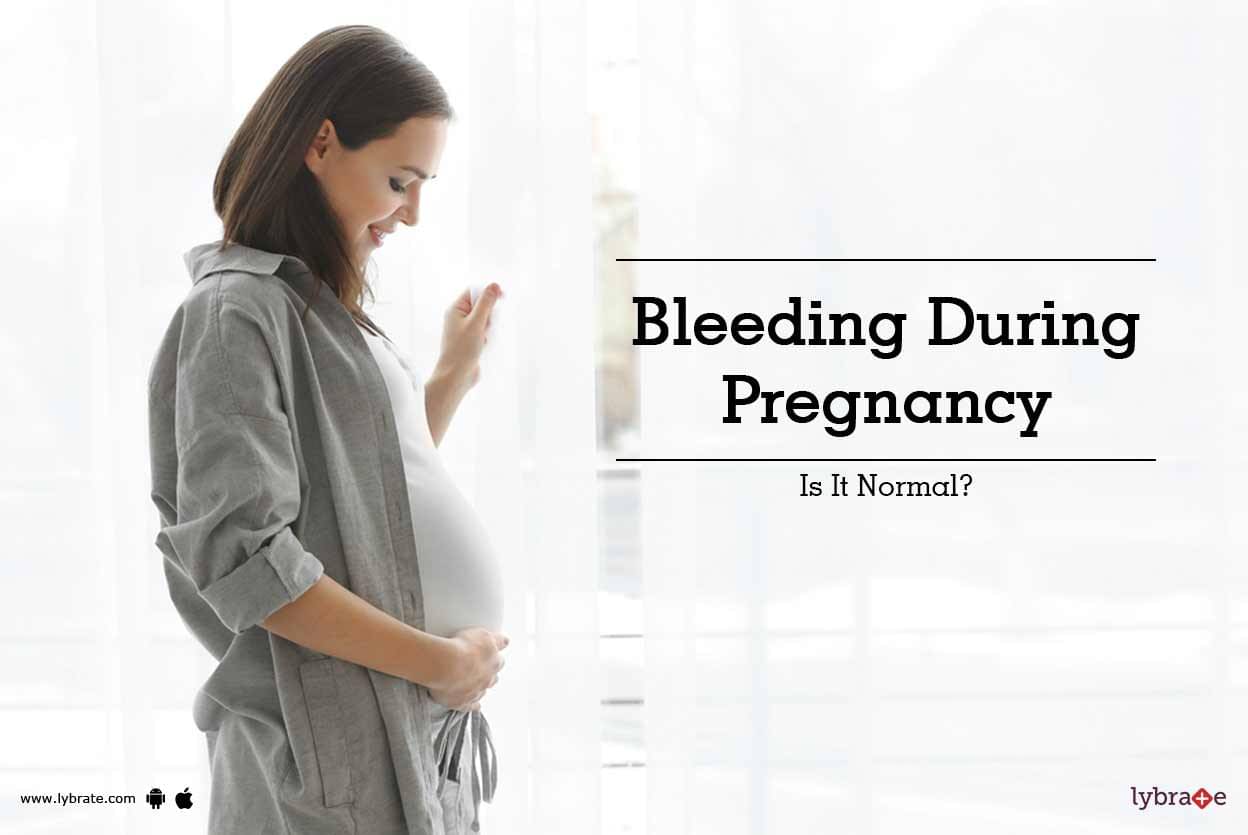 Bleeding During Pregnancy - Is It Normal? - By Dr. Archana Sharma | Lybrate