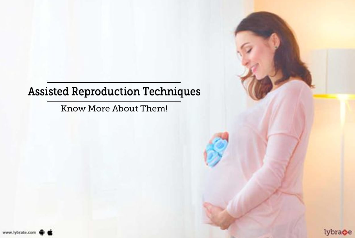 Assisted Reproduction Techniques - Know More About Them!