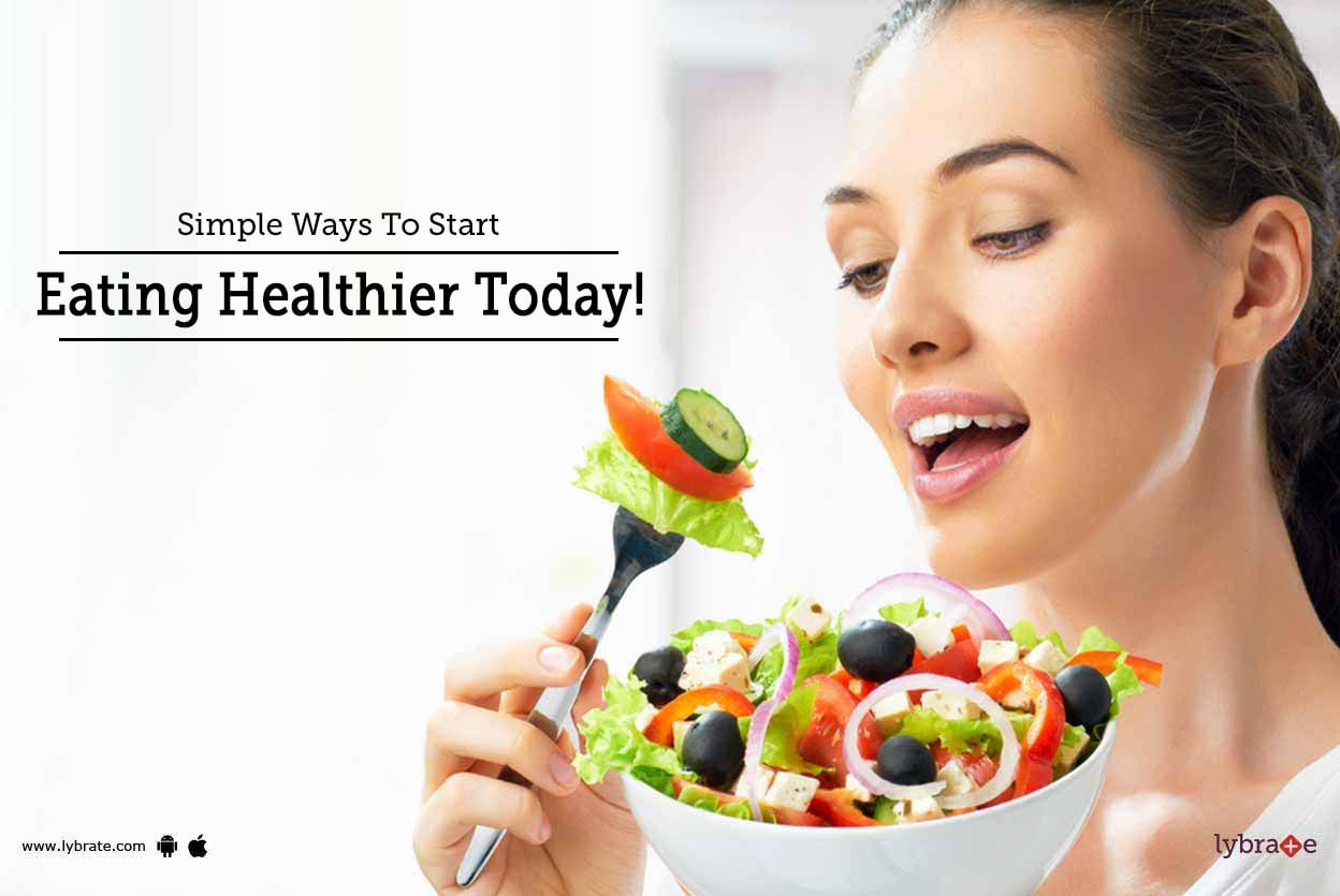 Simple Ways To Start Eating Healthier Today!