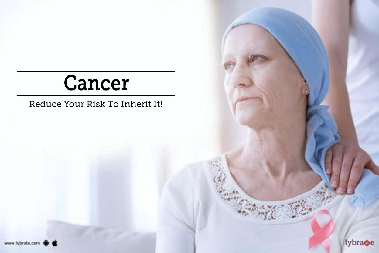 Cancer - Reduce Your Risk To Inherit It!