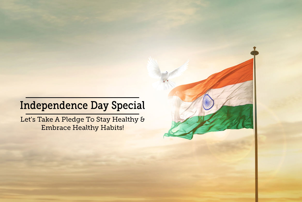 Independence Day Special - Let's Take A Pledge To Stay Healthy & Embrace Healthy Habits!