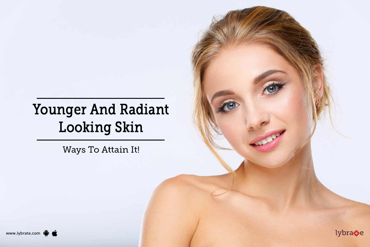 Younger And Radiant Looking Skin - Ways To Attain It!