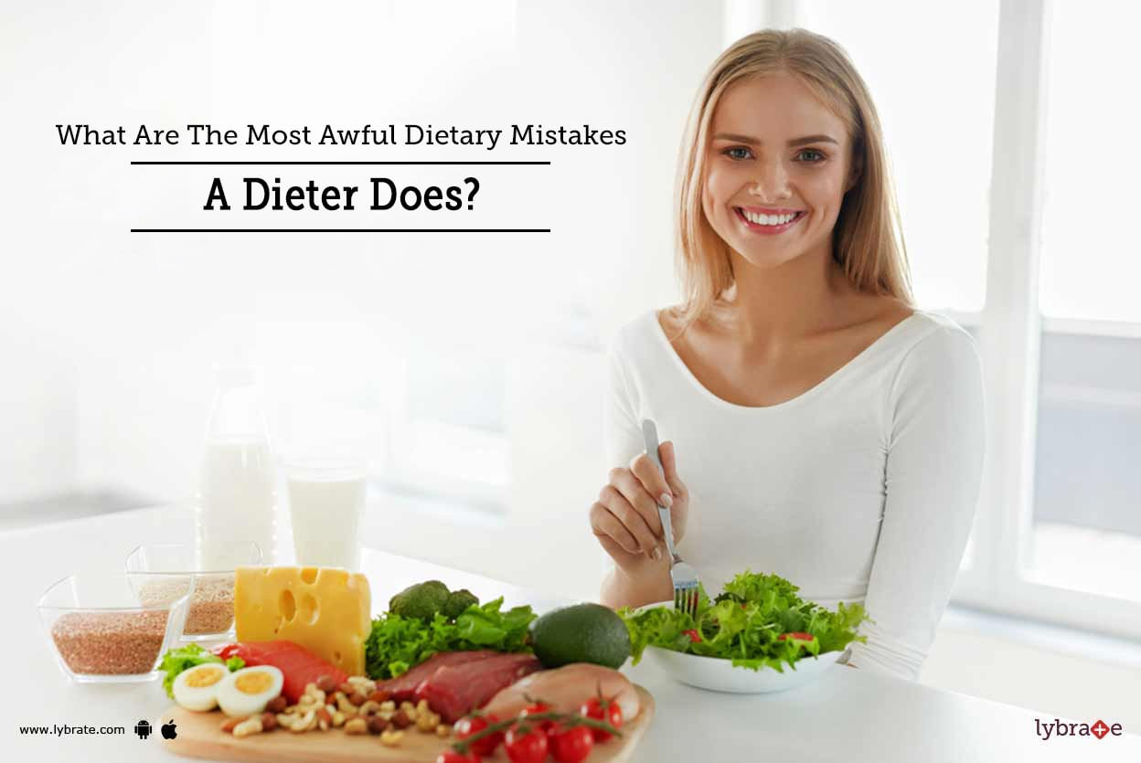 What Are The Most Awful Dietary Mistakes A Dieter Does?