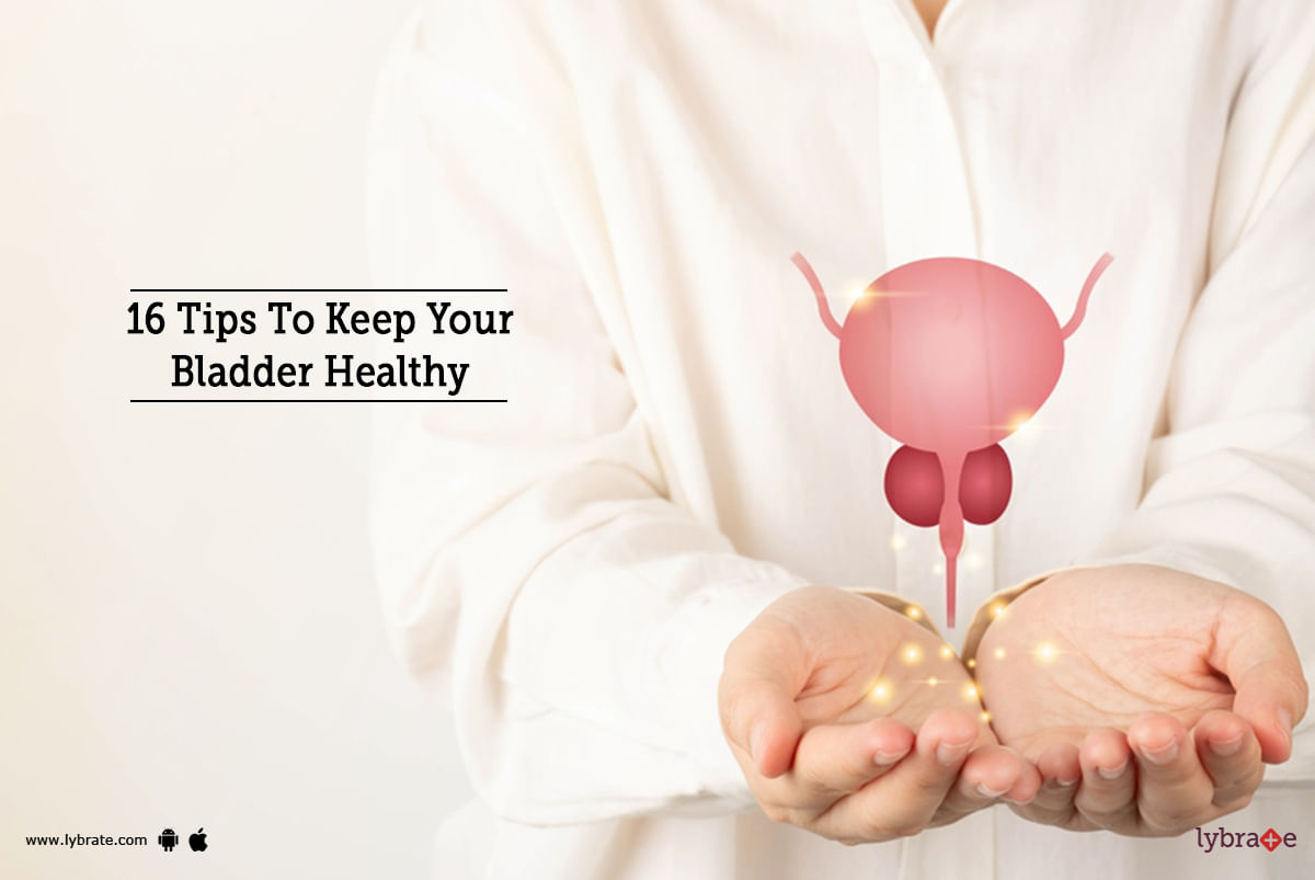 16 Tips To Keep Your Bladder Healthy