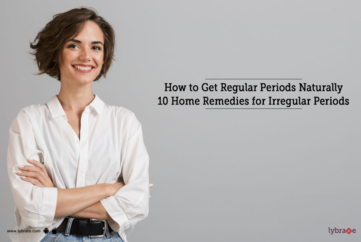 How to Get Regular Periods Naturally: 10 Home Remedies for Irregular Periods