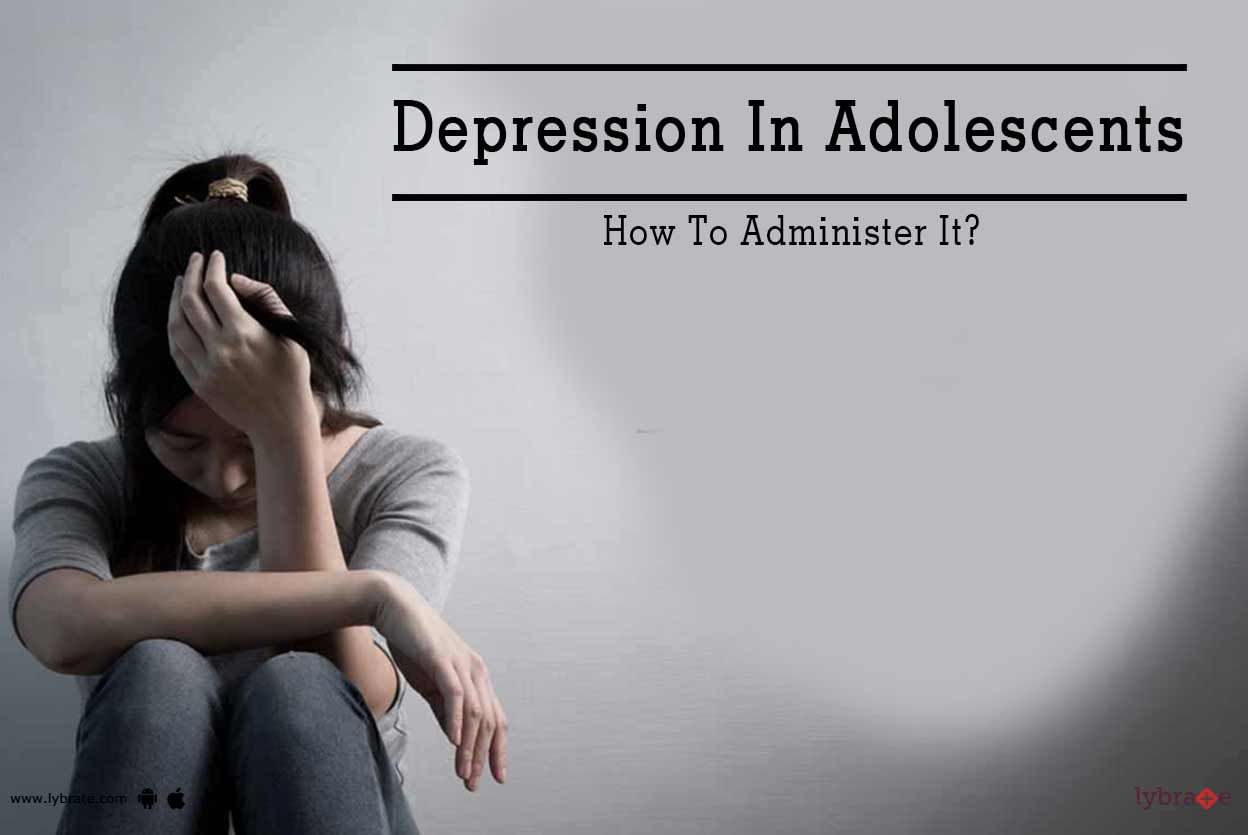 Depression In Adolescents - How To Administer It?