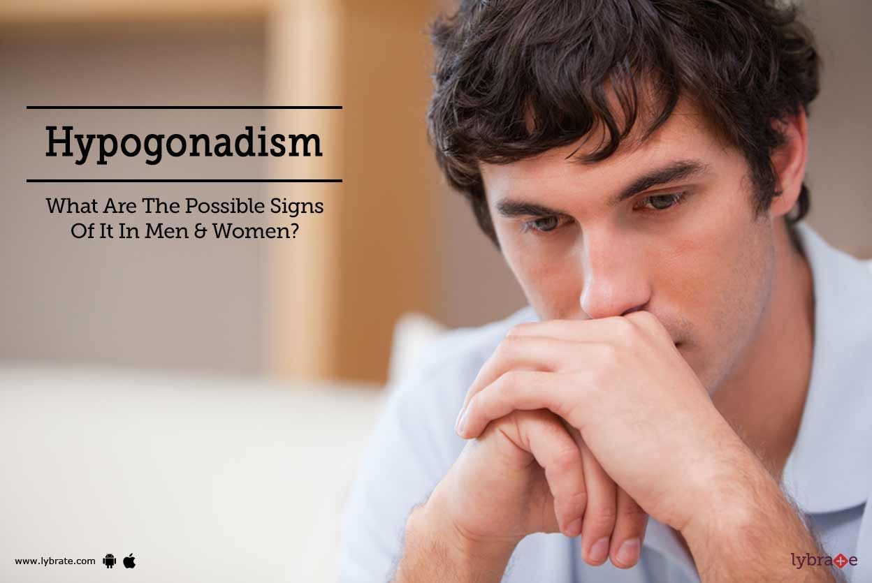 Hypogonadism - What Are The Possible Signs Of It In Men & Women?