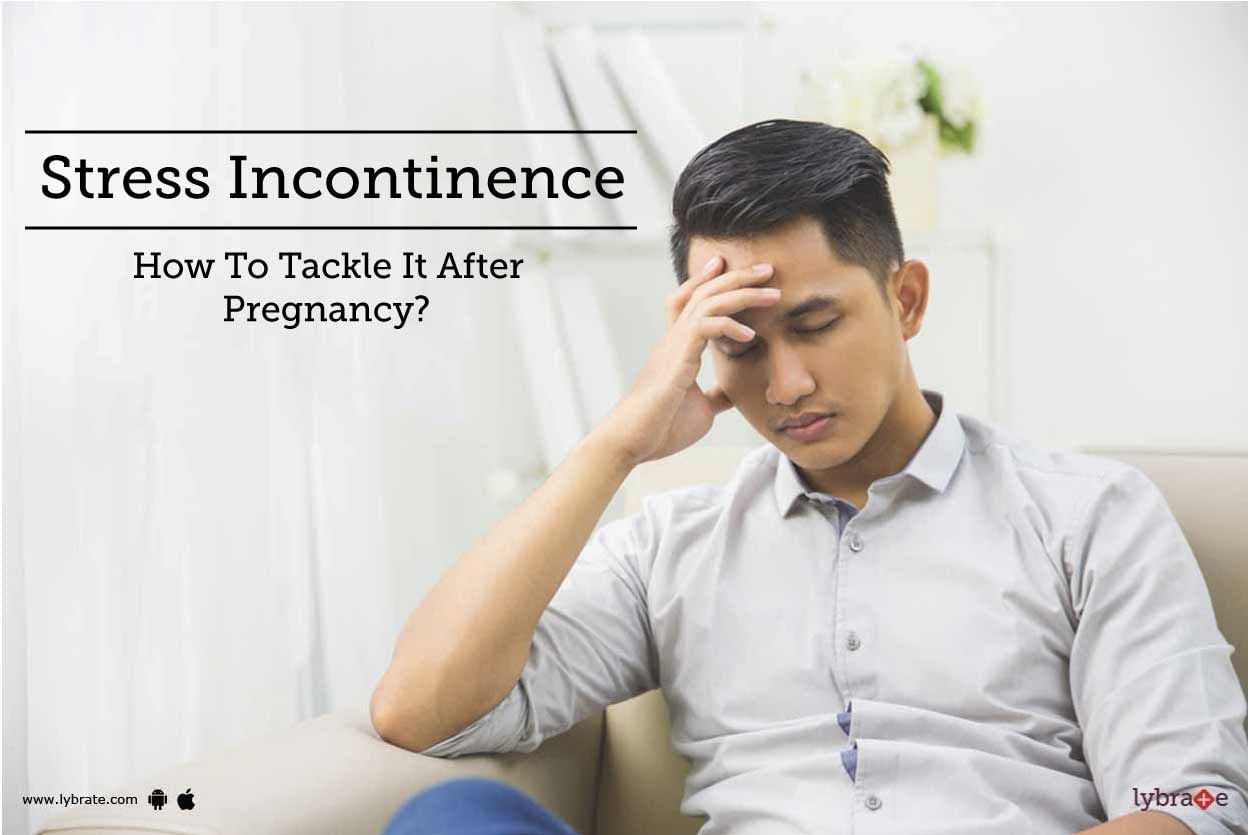 Stress Incontinence  - How To Tackle It After Pregnancy?