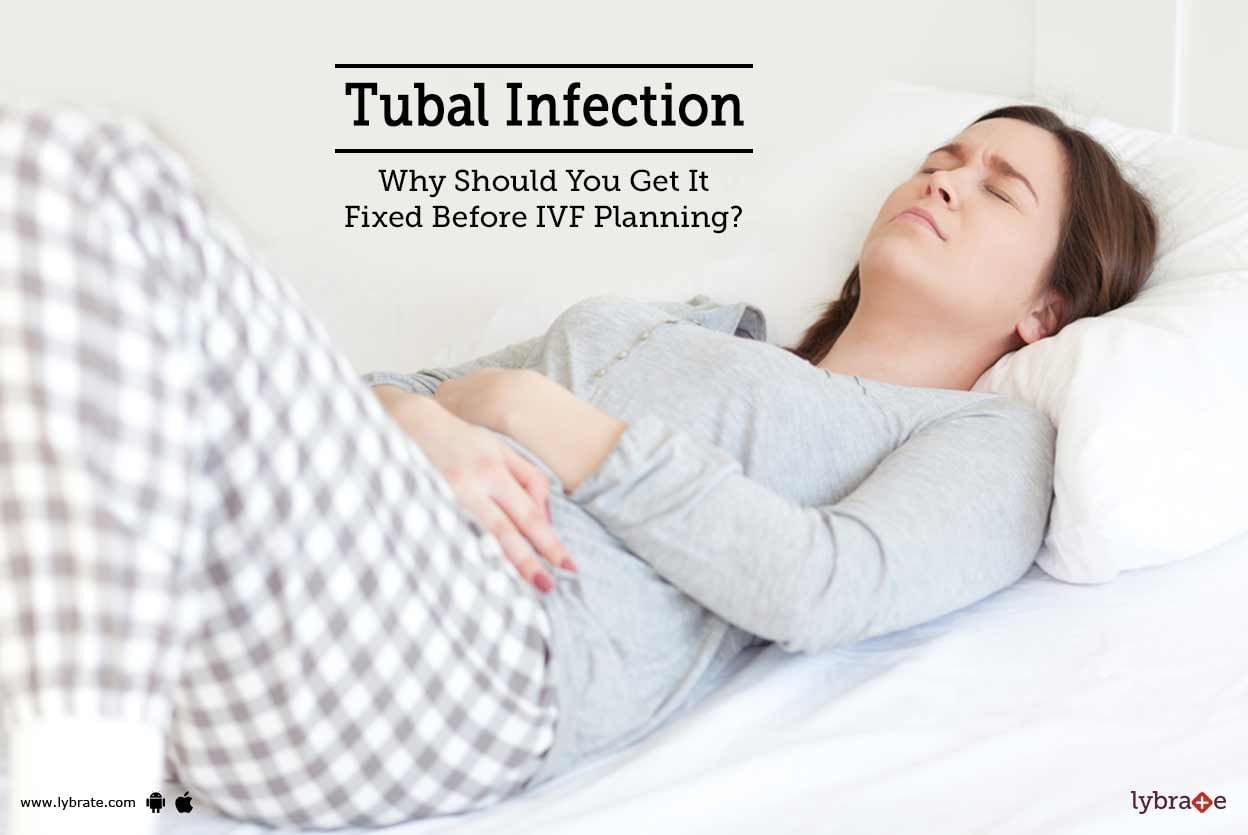 Tubal Infection - Why Should You Get It Fixed Before IVF Planning?