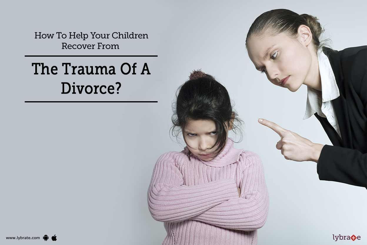 How To Help Your Children Recover From The Trauma Of A Divorce?