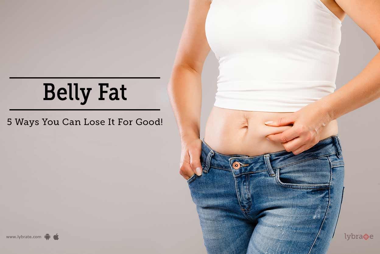 Belly Fat - 5 Ways You Can Lose It For Good!