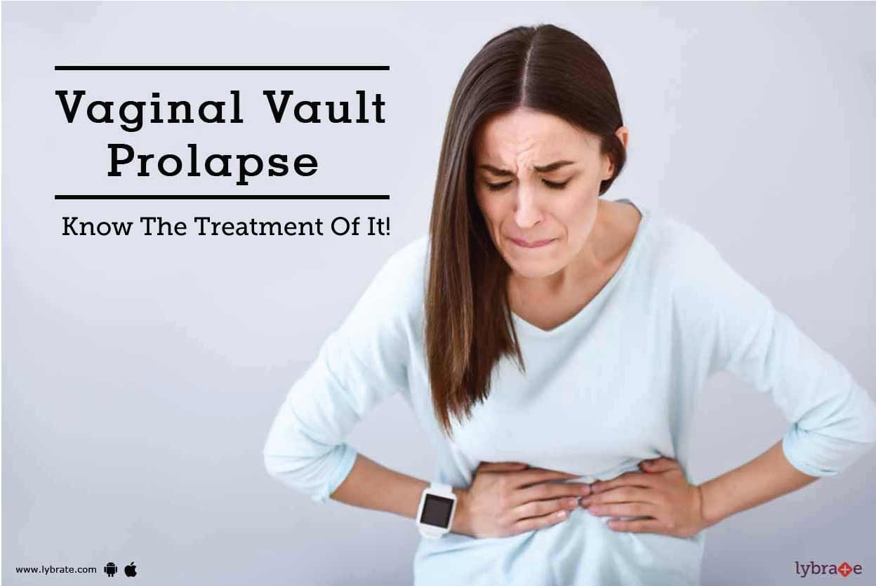 Vaginal Vault Prolapse - Know The Treatment Of It!