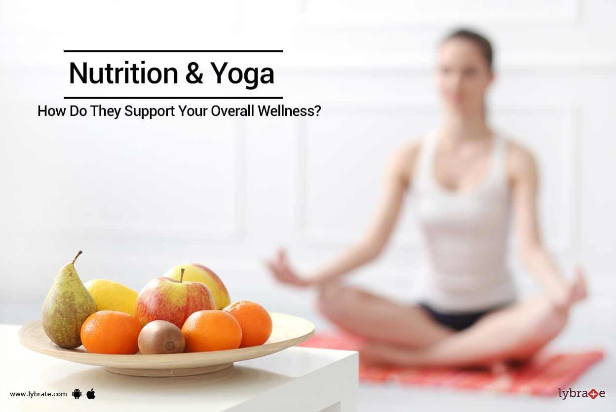 Nutrition & Yoga - How Do They Support Your Overall Wellness?