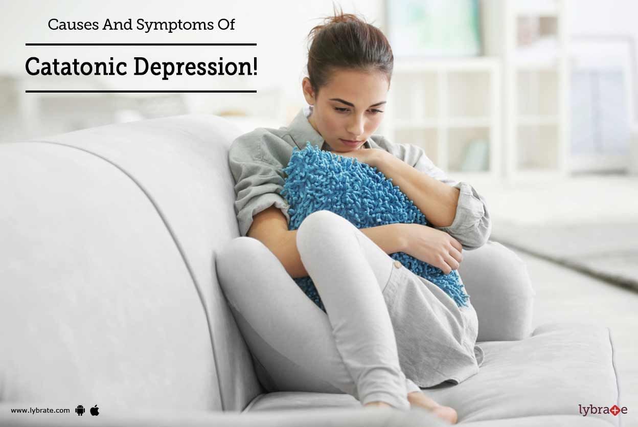 Causes And Symptoms Of Catatonic Depression!
