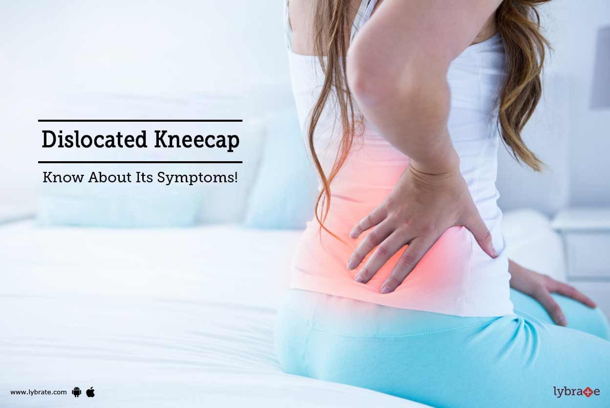Dislocated Kneecap - Know About Its Symptoms!