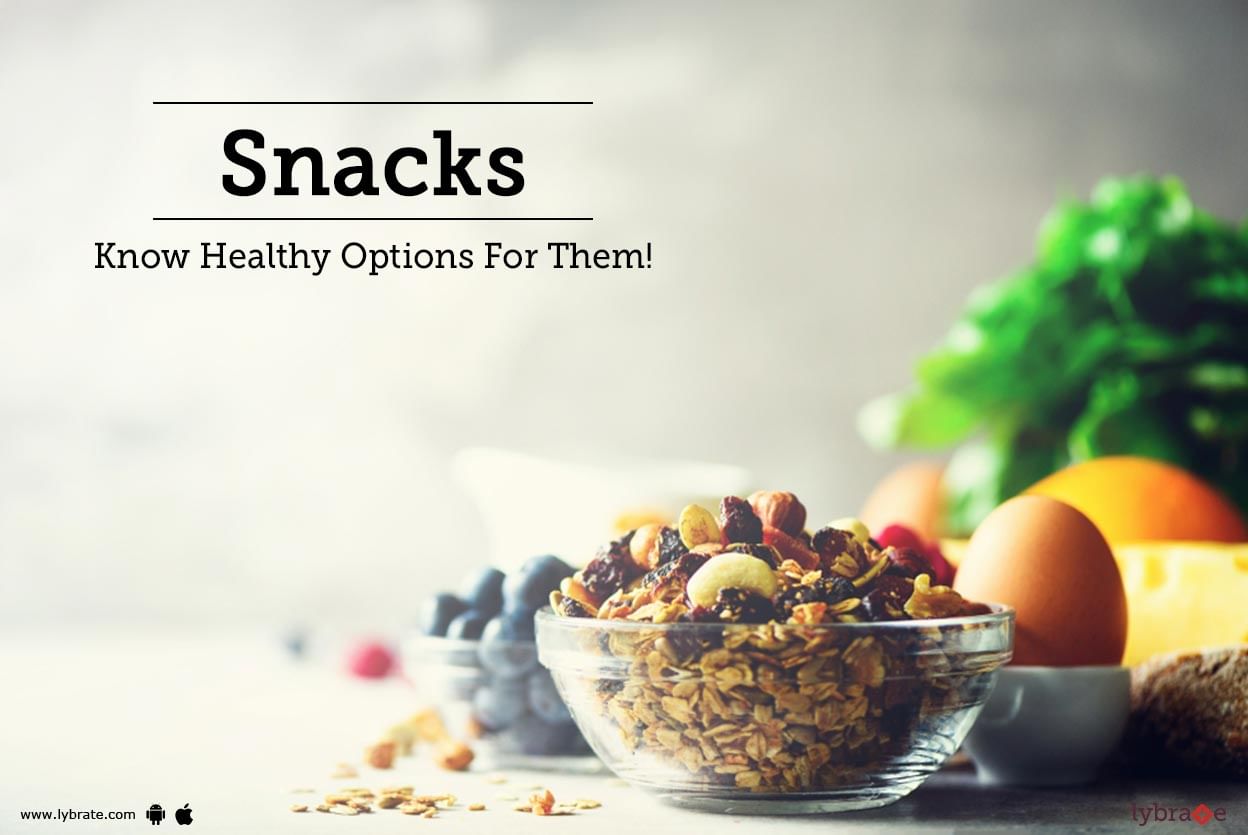 Snacks - Know Healthy Options For Them!