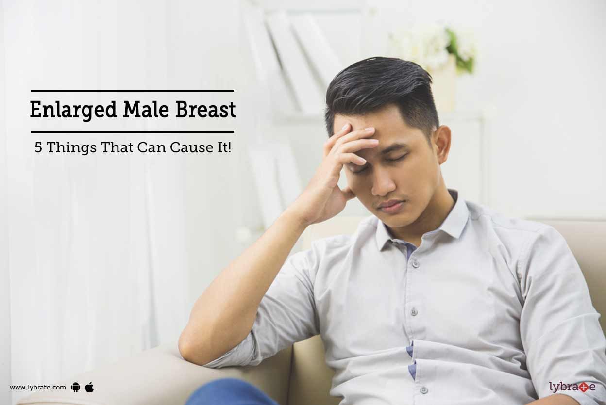 Enlarged Male Breast - 5 Things That Can Cause It!