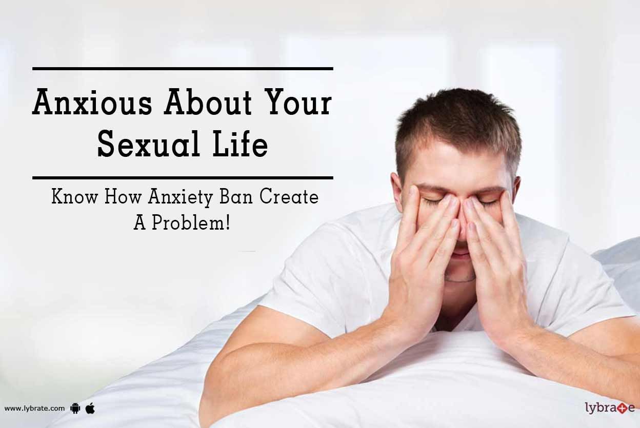 Anxious About Your Sexual Life - Know How Anxiety Ban Create A Problem!