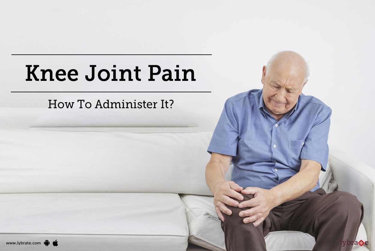 Knee Joint Pain - How To Administer It?