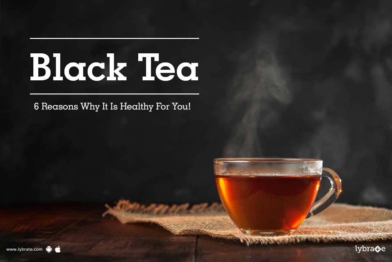 Black Tea - 6 Reasons Why It Is Healthy For You!