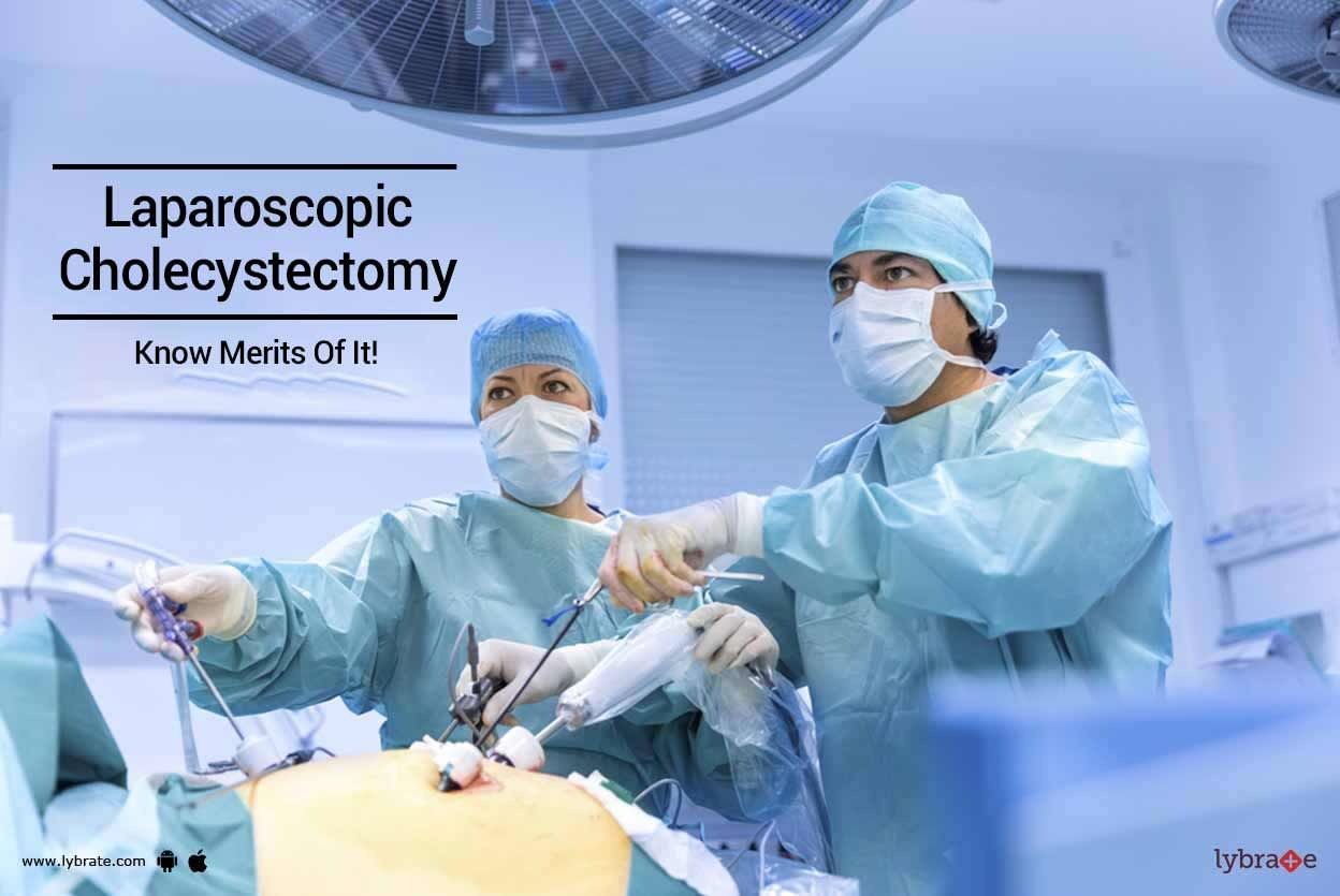 Laparoscopic Cholecystectomy - Know Merits Of It!