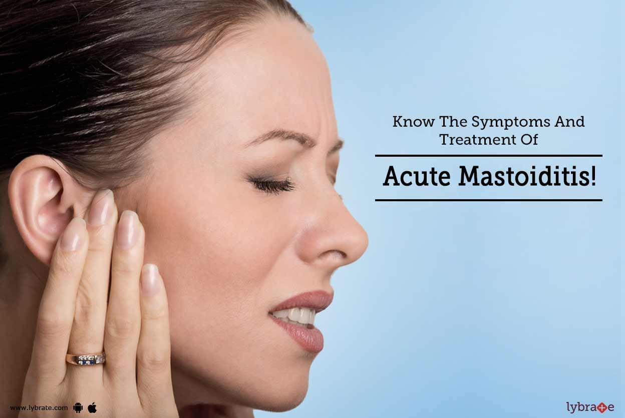 Know The Symptoms And Treatment Of Acute Mastoiditis!