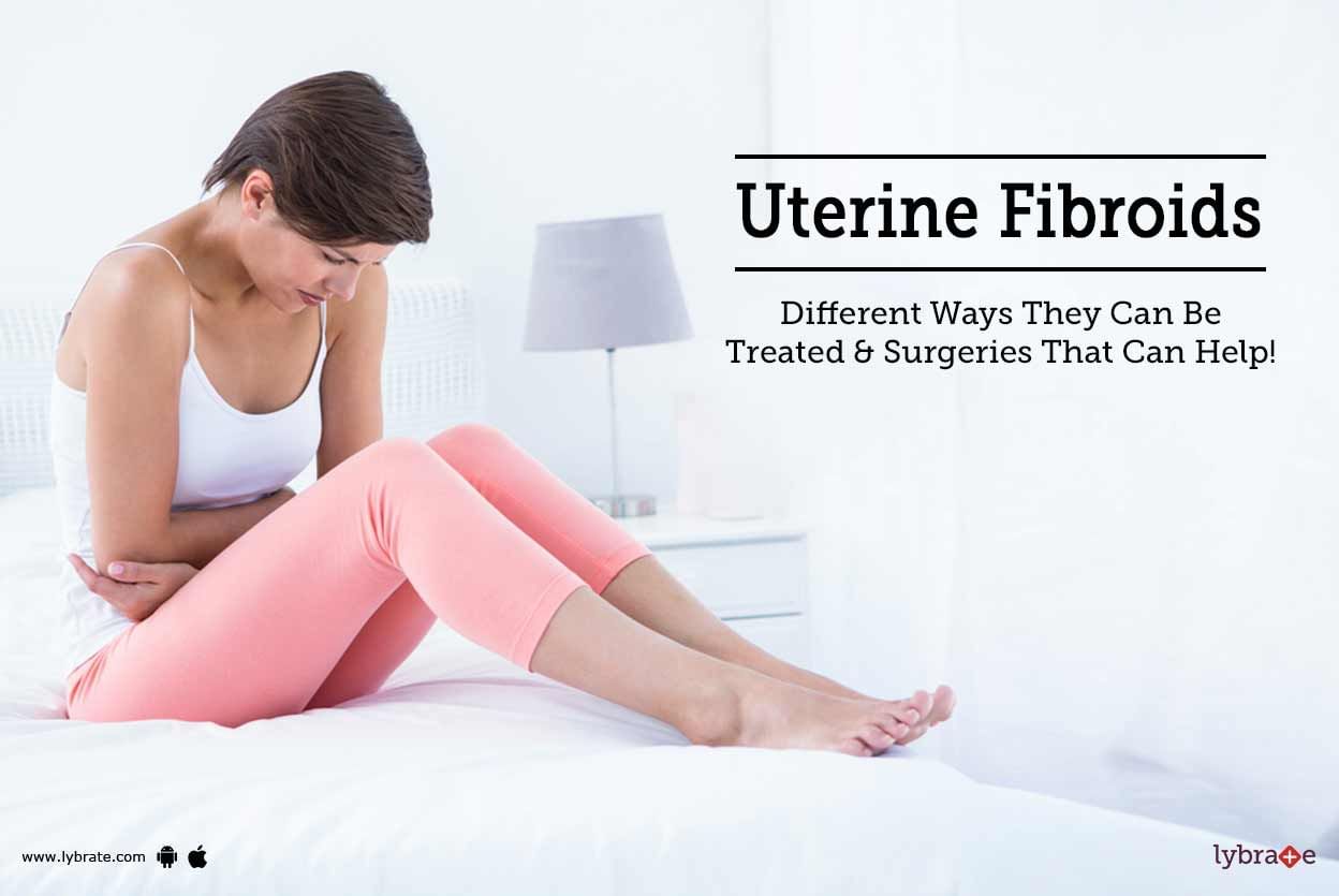 Uterine Fibroids - Different Ways They Can Be Treated & Surgeries That Can Help!