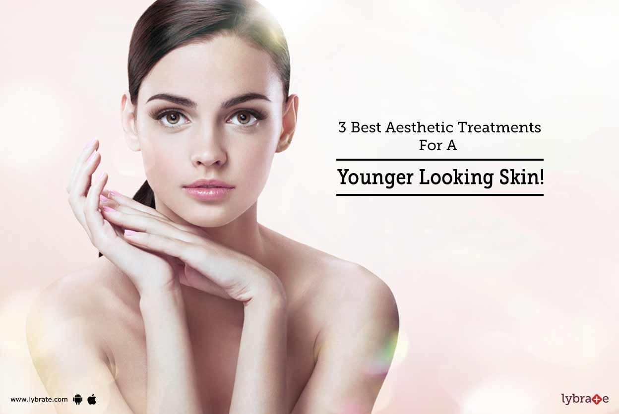 3 Best Aesthetic Treatments For A Younger Looking Skin!